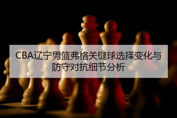 liao-ning-nan-lan-fu-ge-guan-jian-qiu-xuan-ze-bian-hua-yu-fang-shou-dui-kang-xi-jie-fen-xi-2-825.jpg